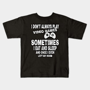 I DON'T ALWAYS PLAY VIDEO GAMES SOMETIMES I EAT AND SLEEP AND ONCE I EVEN LEFT MY ROOM Kids T-Shirt